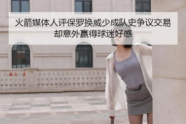 火箭媒体人评保罗换威少成队史争议交易却意外赢得球迷好感 | MYBALLSPORTS